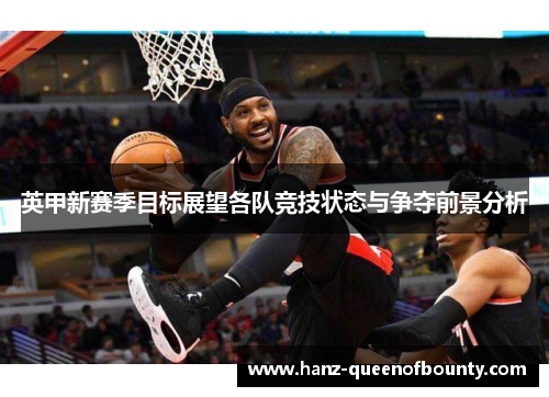 英甲新赛季目标展望各队竞技状态与争夺前景分析