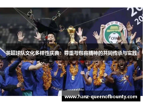 英超球队文化多样性庆典：尊重与包容精神的共同传承与实践