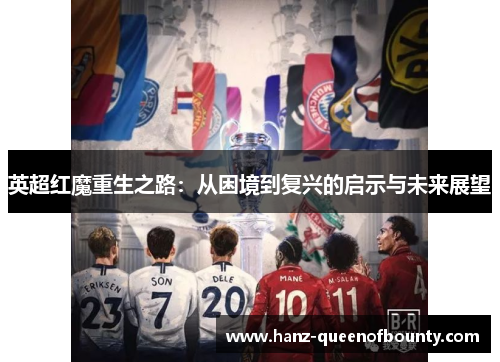 英超红魔重生之路：从困境到复兴的启示与未来展望