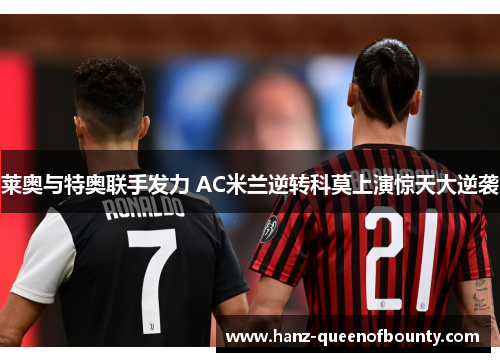 莱奥与特奥联手发力 AC米兰逆转科莫上演惊天大逆袭