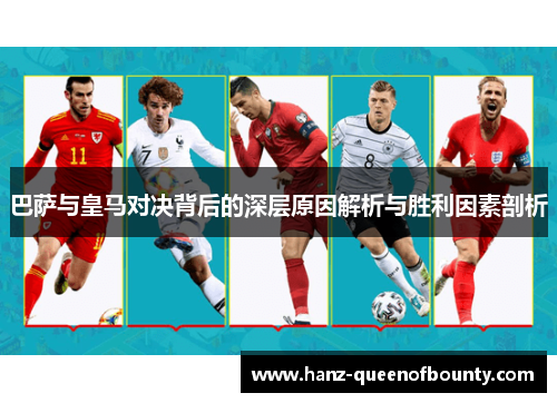 巴萨与皇马对决背后的深层原因解析与胜利因素剖析