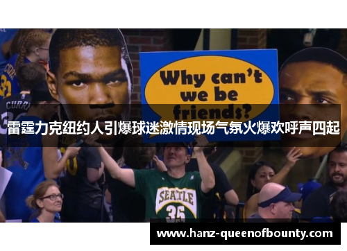 雷霆力克纽约人引爆球迷激情现场气氛火爆欢呼声四起